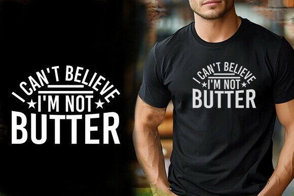 I CAN T BELIEVE I M NOT BUTTER Graphics & T-Shirt Designs