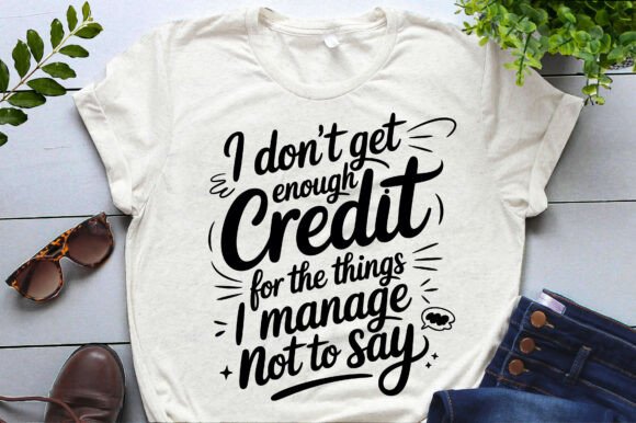 I Don't Get Enough Credit Funny Graphics
