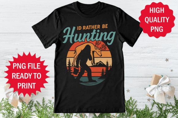 I’d Rather Be Hunting Bigfoot Design PNG