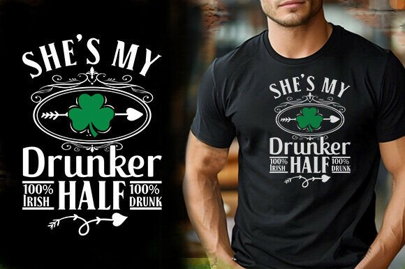 SHE S MY DRUNKER 100 IRISH HALF 100 DRUN Graphics
